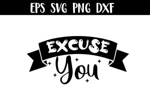 Excuse You Svg Funny Graphics for Creative Publishers