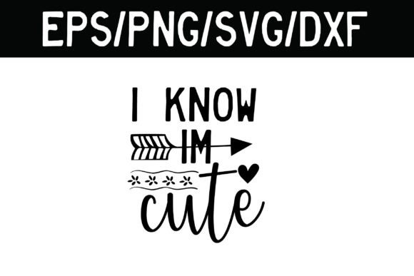 I Know Im Cute SVG for Graphics and Crafts