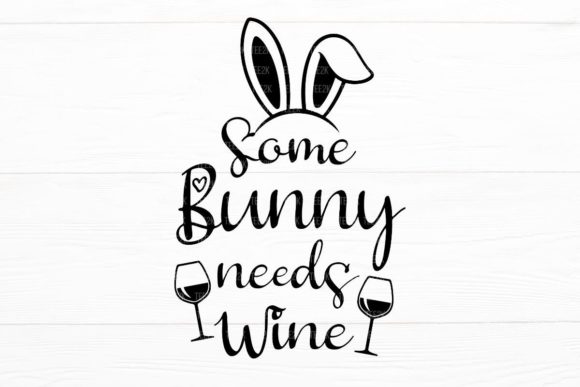 Some Bunny Needs Wine Funny Easter SVG Graphics for Crafts